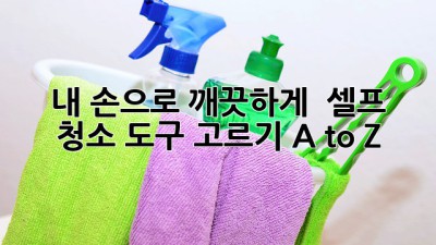 내 손으로 깨끗하게! ✨ 셀프 청소 도구 고르기 A to Z